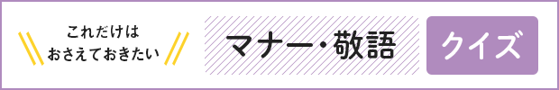 これだけはおさえておきたいマナー・敬語クイズ